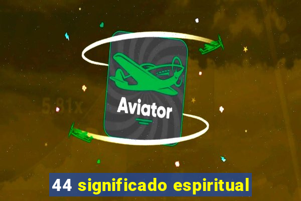 44 significado espiritual